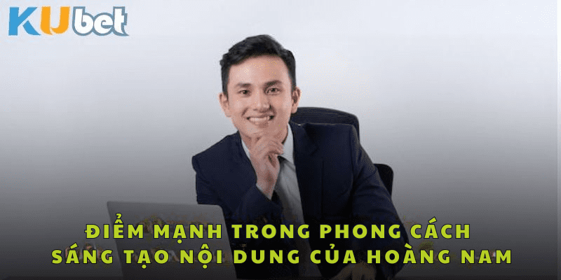 Điểm mạnh trong phong cách sáng tạo nội dung của Hoàng Nam