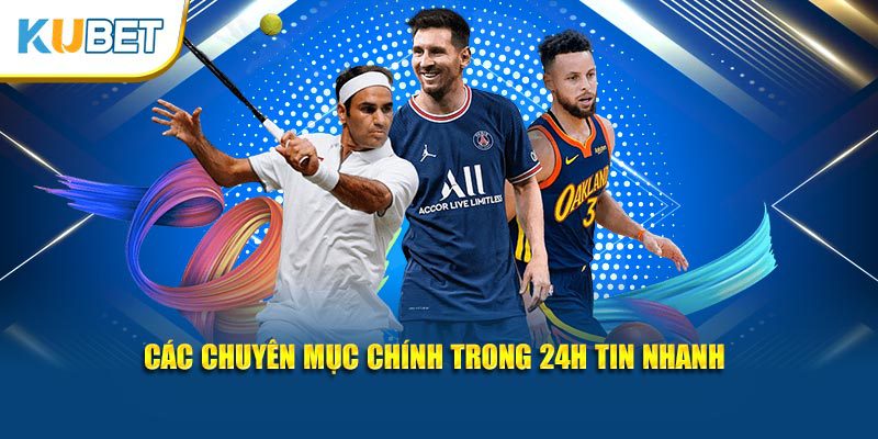 Các chuyên mục chính trong 24h tin nhanh