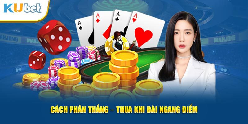 Cách phân thắng – thua khi bài ngang điểm