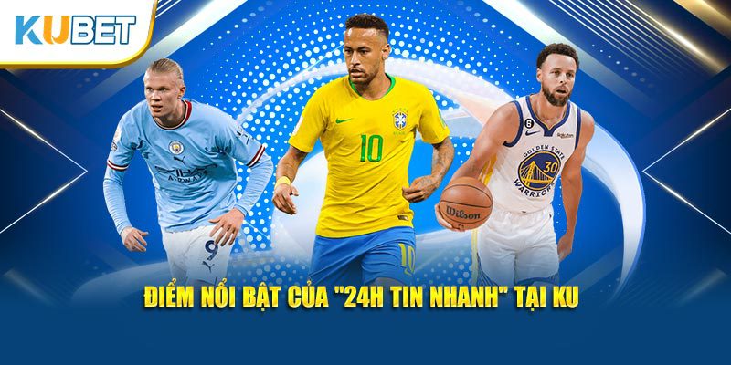 Điểm nổi bật của "24h tin nhanh" tại KU