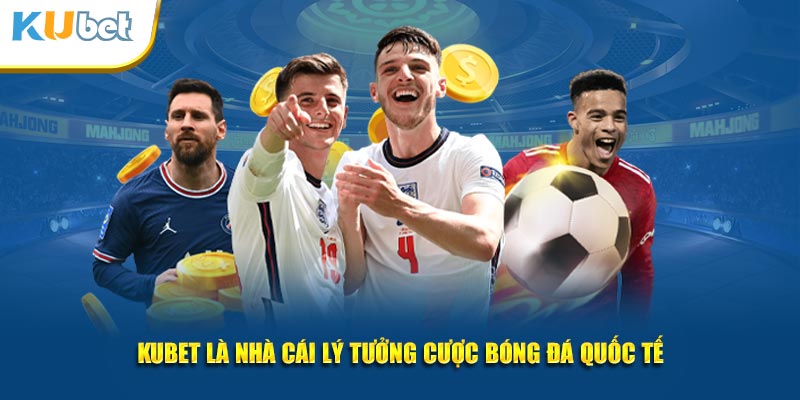 Nhà cái lý tưởng cược bóng đá quốc tế