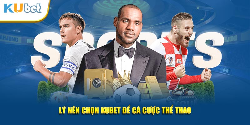 Lý nên chọn kubet để cá cược thể thao