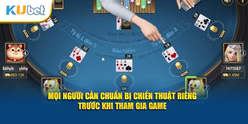 Mọi người cần chuẩn bị chiến thuật riêng trước khi tham gia game