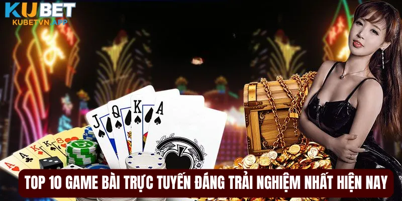 Top 10 Game Bài Trực Tuyến Đáng Trải Nghiệm Nhất Hiện Nay