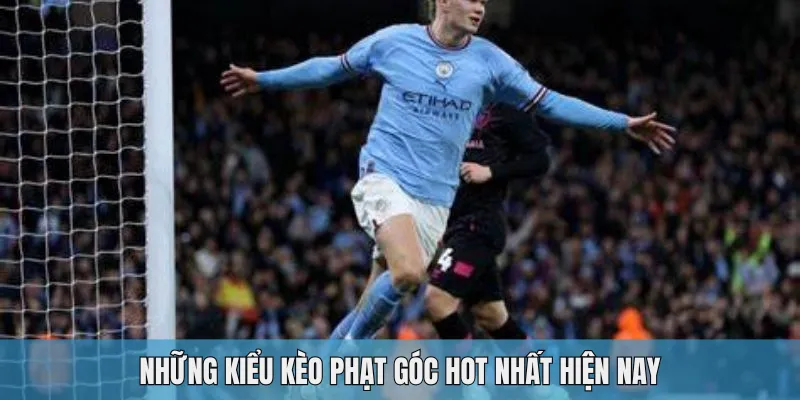 Những kiểu kèo phạt góc hot nhất hiện nay
