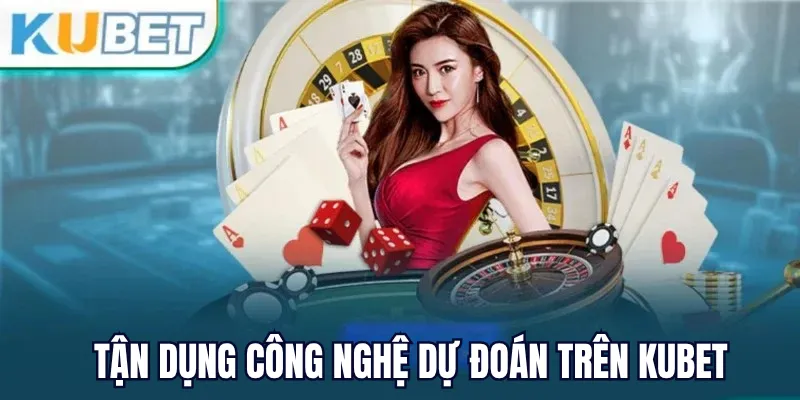 Tận dụng công nghệ dự đoán trên kubet